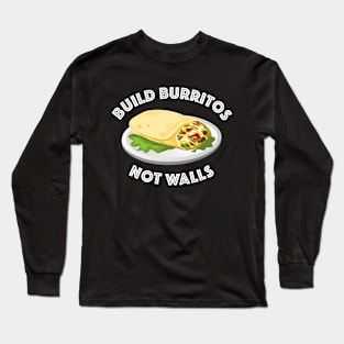 Build Burritos Not Walls Long Sleeve T-Shirt